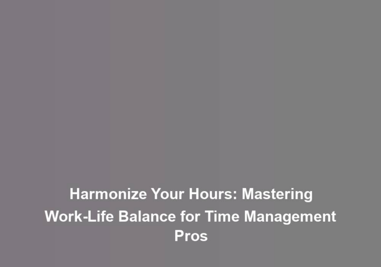 Harmonize Your Hours: Mastering Work-Life Balance for Time Management Pros