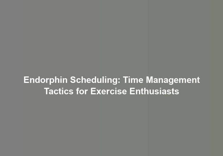 Endorphin Scheduling: Time Management Tactics for Exercise Enthusiasts