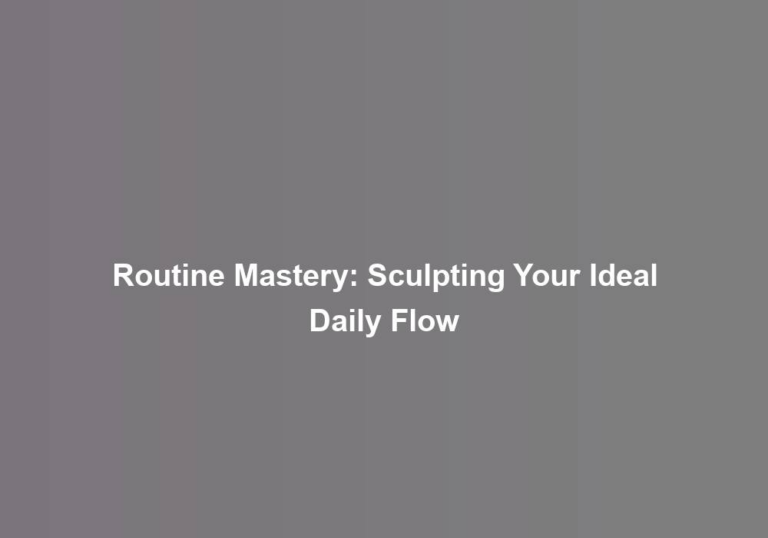 Routine Mastery: Sculpting Your Ideal Daily Flow