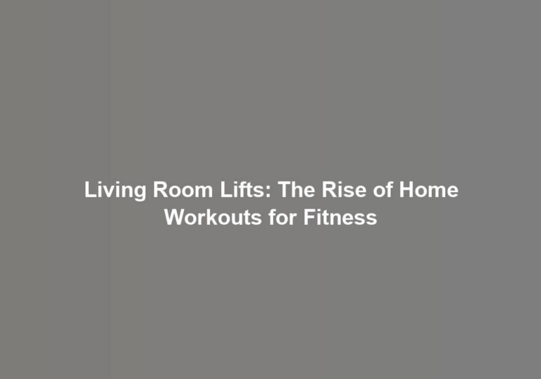 Living Room Lifts: The Rise of Home Workouts for Fitness