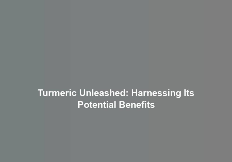 Turmeric Unleashed: Harnessing Its Potential Benefits