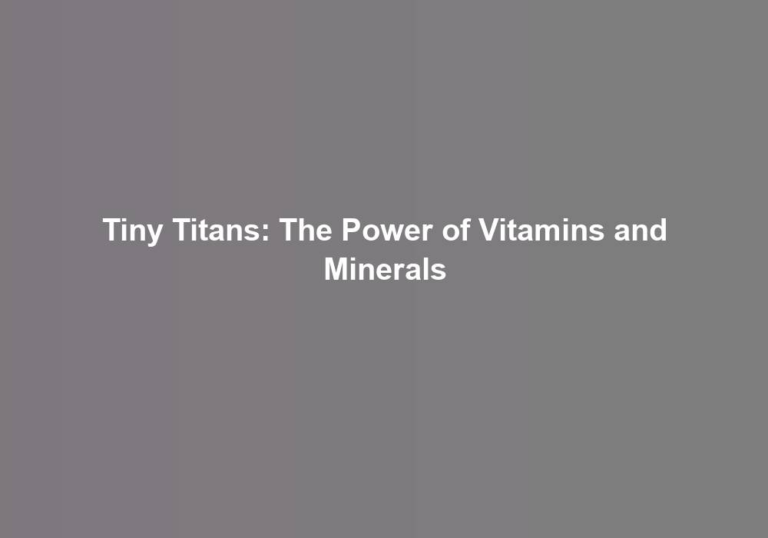 Tiny Titans: The Power of Vitamins and Minerals
