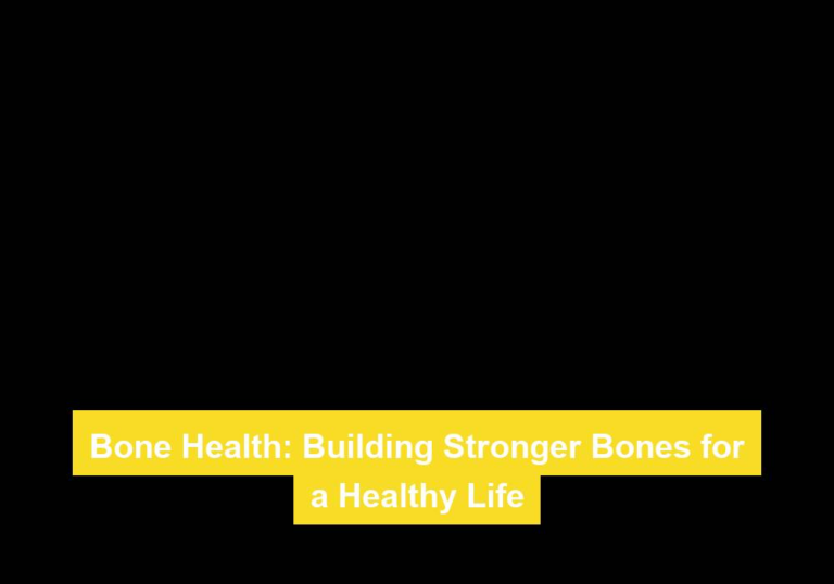 Bone Health: Building Stronger Bones for a Healthy Life