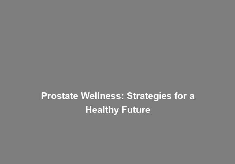 Prostate Wellness: Strategies for a Healthy Future
