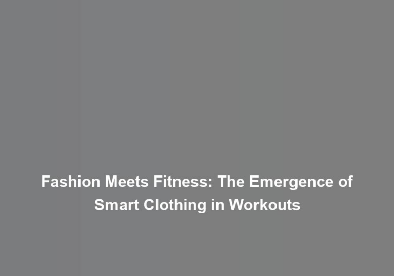 Fashion Meets Fitness: The Emergence of Smart Clothing in Workouts