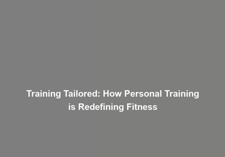 Training Tailored: How Personal Training is Redefining Fitness