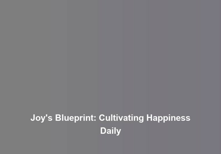Joy’s Blueprint: Cultivating Happiness Daily