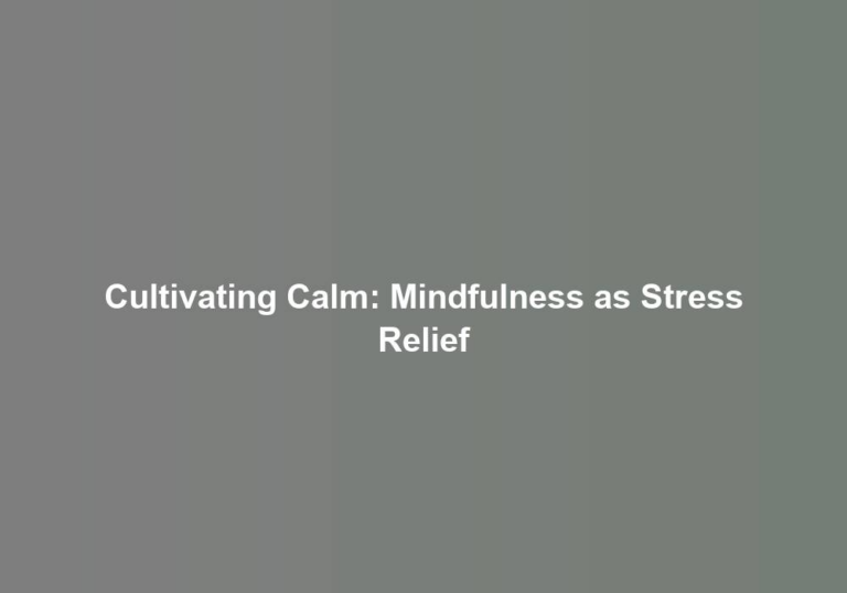 Cultivating Calm: Mindfulness as Stress Relief