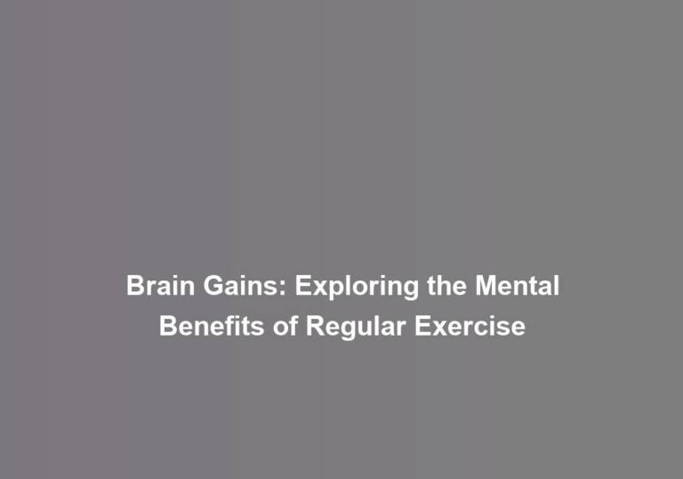 Brain Gains: Exploring the Mental Benefits of Regular Exercise
