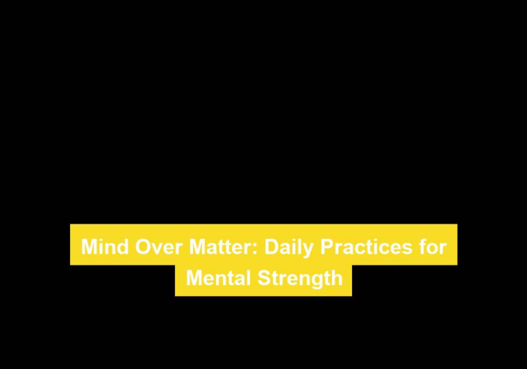 Mind Over Matter: Daily Practices for Mental Strength