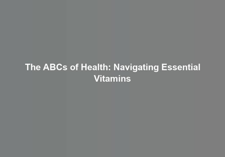 The ABCs of Health: Navigating Essential Vitamins