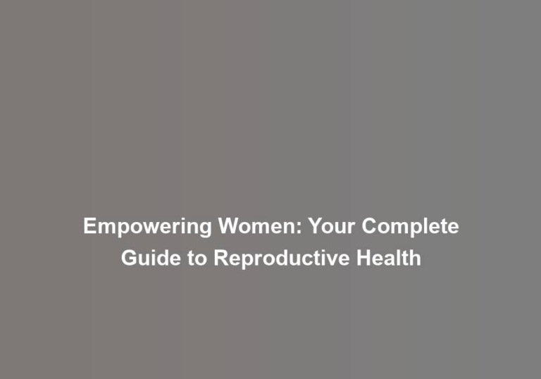 Empowering Women: Your Complete Guide to Reproductive Health