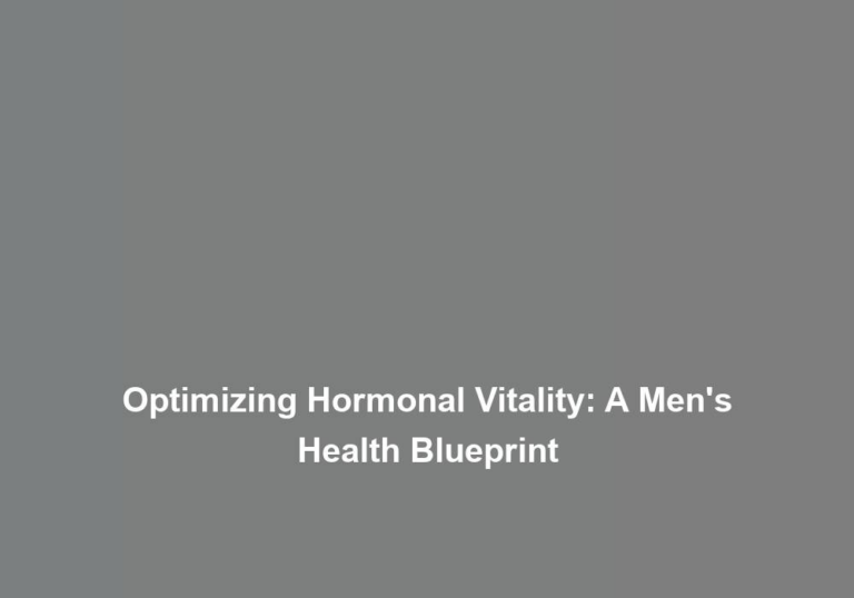 Optimizing Hormonal Vitality: A Men’s Health Blueprint