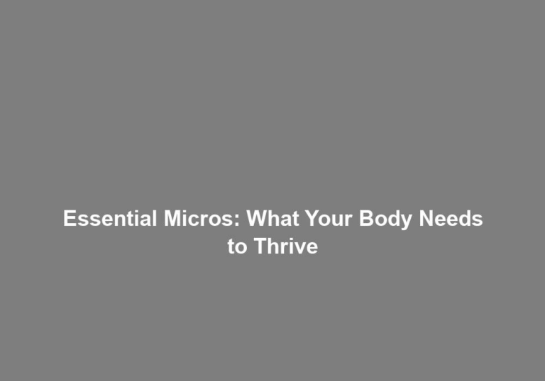 Essential Micros: What Your Body Needs to Thrive