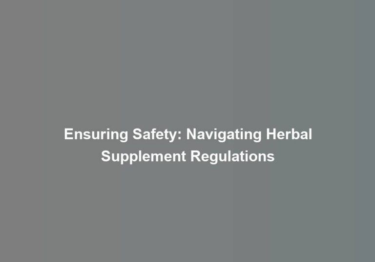 Ensuring Safety: Navigating Herbal Supplement Regulations