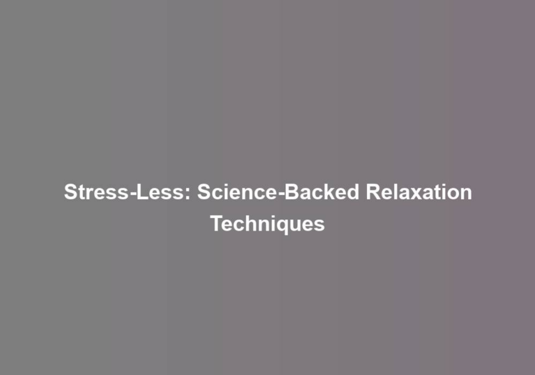 Stress-Less: Science-Backed Relaxation Techniques