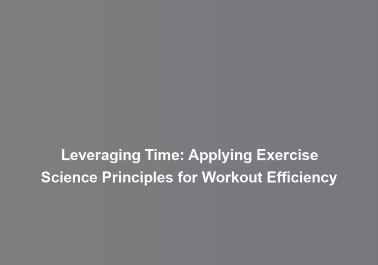 Leveraging Time: Applying Exercise Science Principles for Workout Efficiency