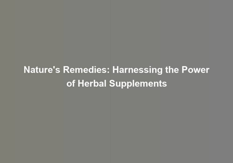 Nature’s Remedies: Harnessing the Power of Herbal Supplements