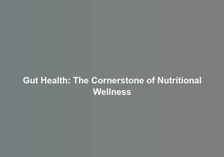 Gut Health: The Cornerstone of Nutritional Wellness