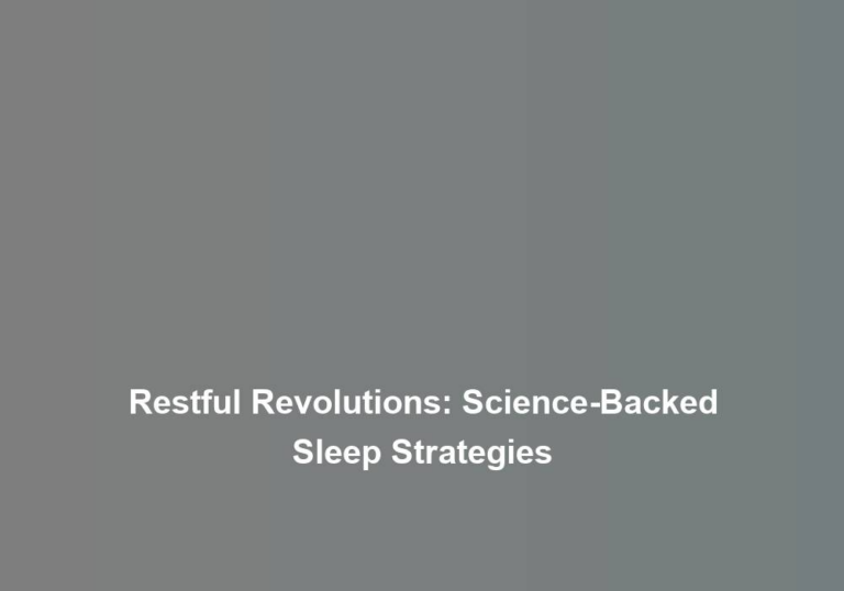 Restful Revolutions: Science-Backed Sleep Strategies