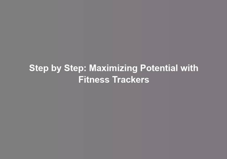Step by Step: Maximizing Potential with Fitness Trackers