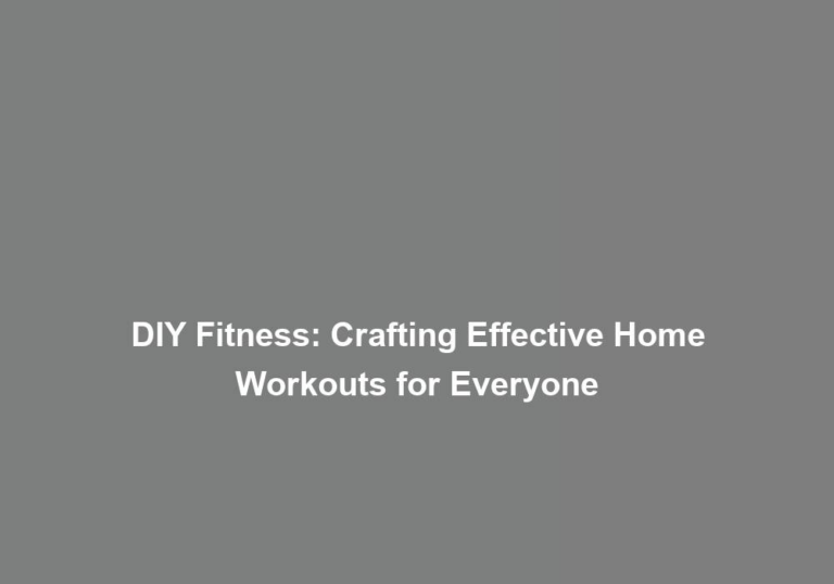 DIY Fitness: Crafting Effective Home Workouts for Everyone