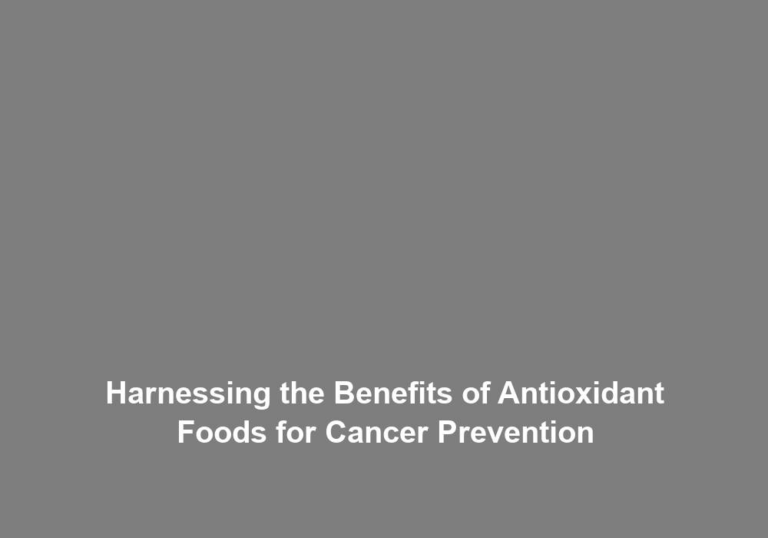 Harnessing the Benefits of Antioxidant Foods for Cancer Prevention