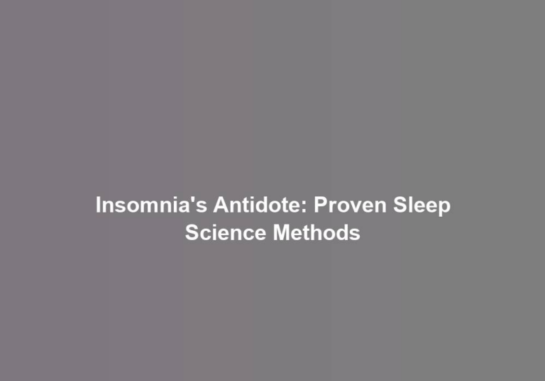 Insomnia’s Antidote: Proven Sleep Science Methods