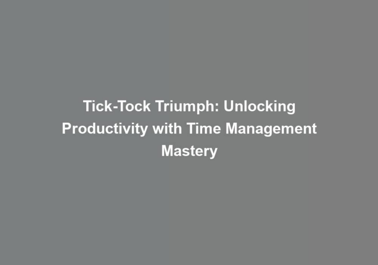 Tick-Tock Triumph: Unlocking Productivity with Time Management Mastery