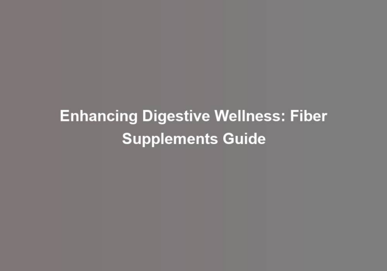 Enhancing Digestive Wellness: Fiber Supplements Guide