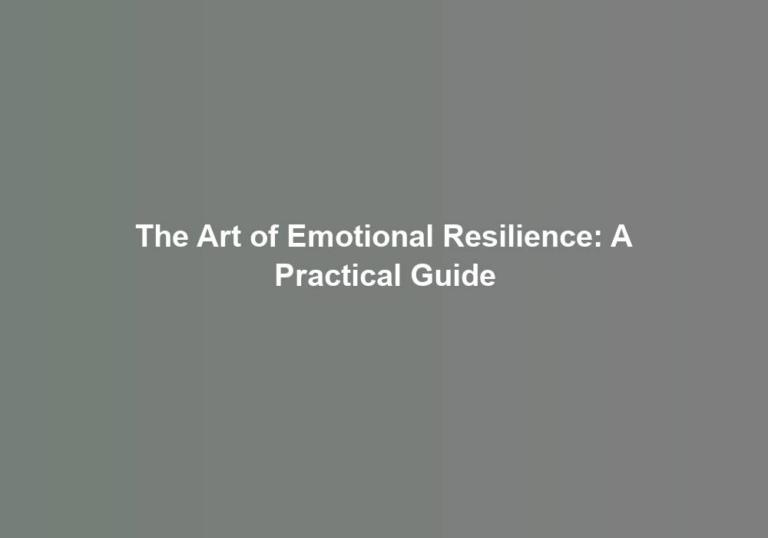 The Art of Emotional Resilience: A Practical Guide