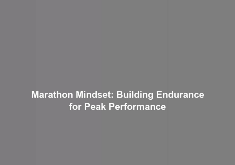 Marathon Mindset: Building Endurance for Peak Performance