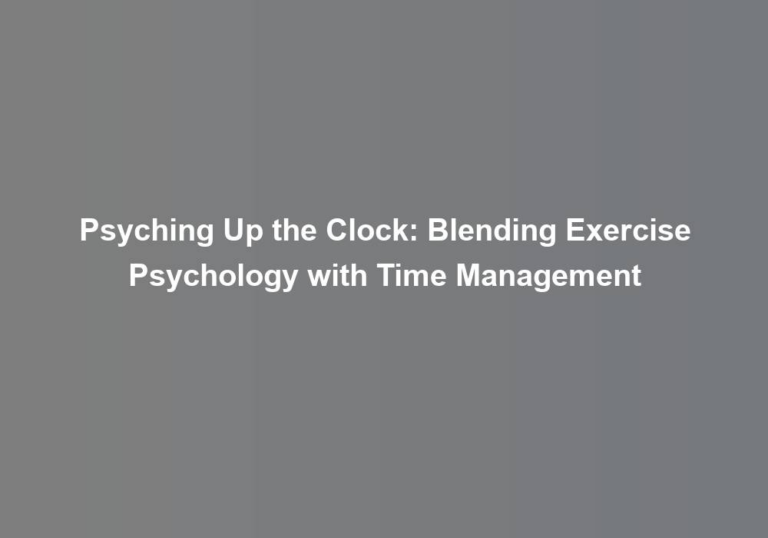 Psyching Up the Clock: Blending Exercise Psychology with Time Management