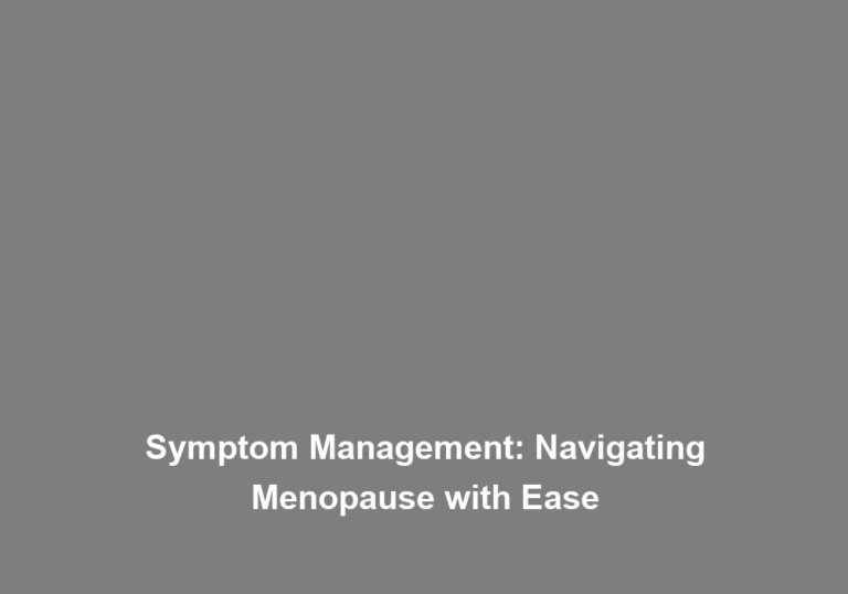 Symptom Management: Navigating Menopause with Ease