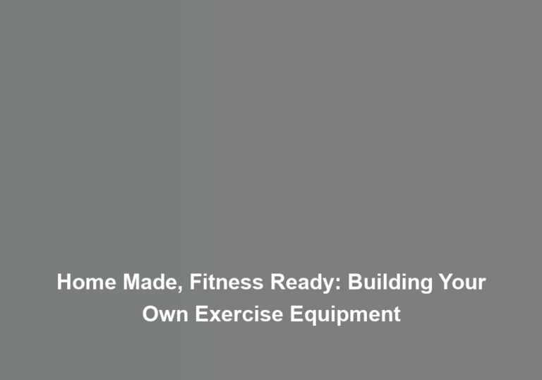 Home Made, Fitness Ready: Building Your Own Exercise Equipment