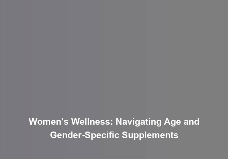 Women’s Wellness: Navigating Age and Gender-Specific Supplements