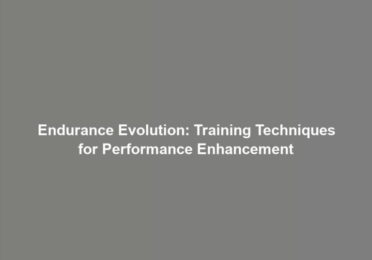 Endurance Evolution: Training Techniques for Performance Enhancement