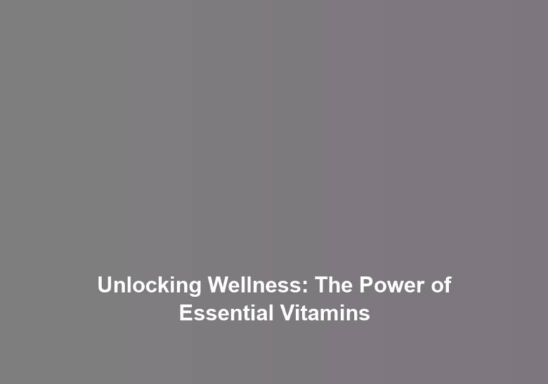 Unlocking Wellness: The Power of Essential Vitamins