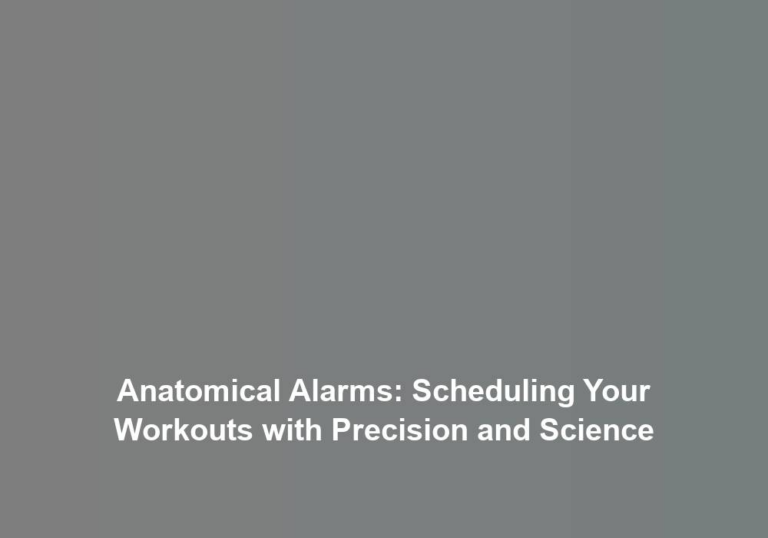 Anatomical Alarms: Scheduling Your Workouts with Precision and Science