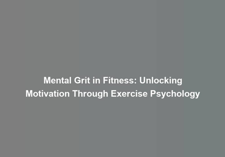 Mental Grit in Fitness: Unlocking Motivation Through Exercise Psychology