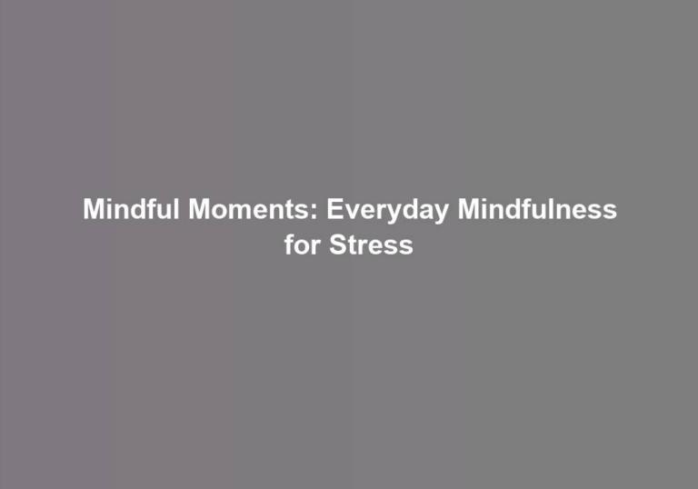 Mindful Moments: Everyday Mindfulness for Stress
