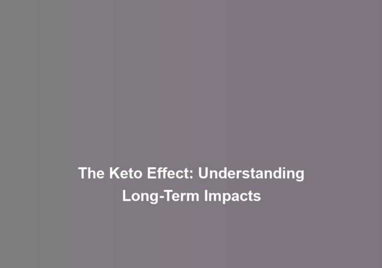 The Keto Effect: Understanding Long-Term Impacts
