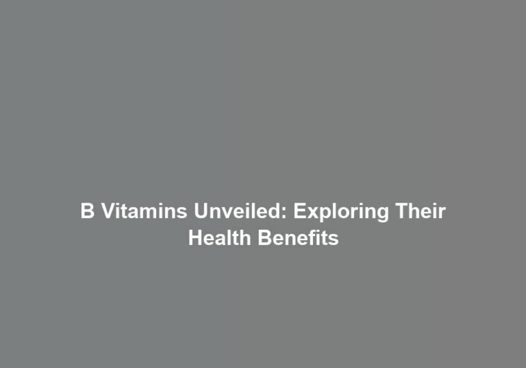B Vitamins Unveiled: Exploring Their Health Benefits