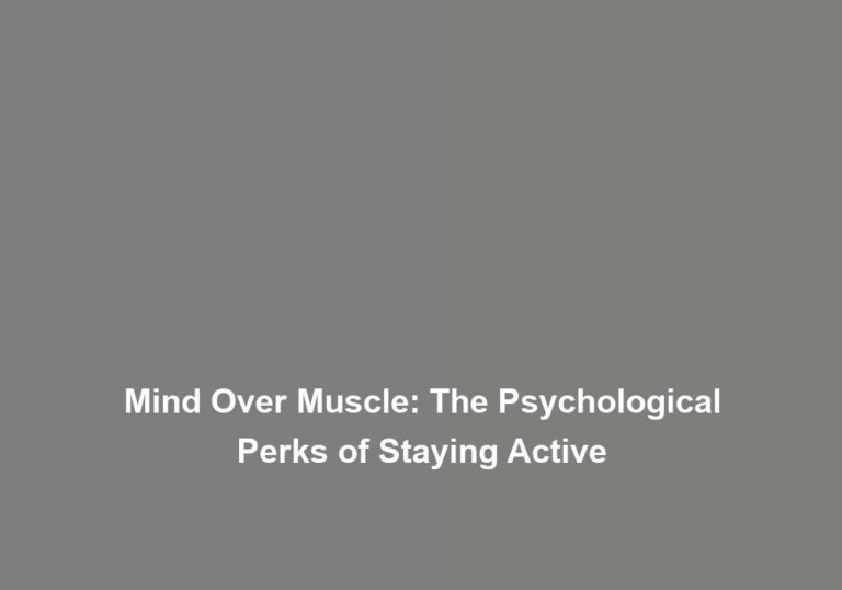 Mind Over Muscle: The Psychological Perks of Staying Active
