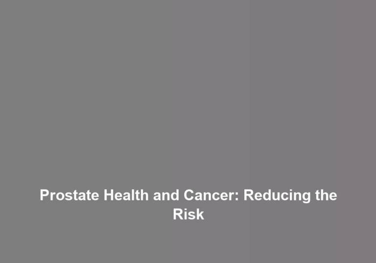 Prostate Health and Cancer: Reducing the Risk