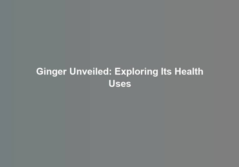 Ginger Unveiled: Exploring Its Health Uses