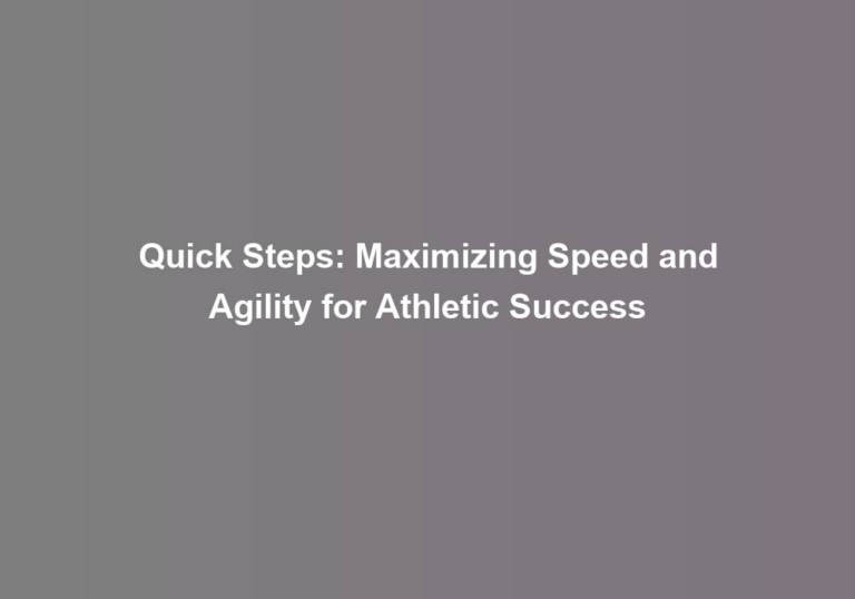 Quick Steps: Maximizing Speed and Agility for Athletic Success