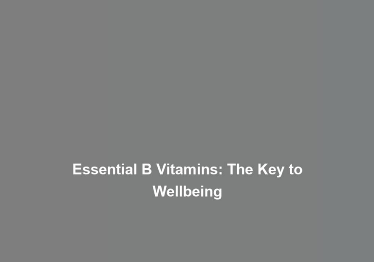 Essential B Vitamins: The Key to Wellbeing