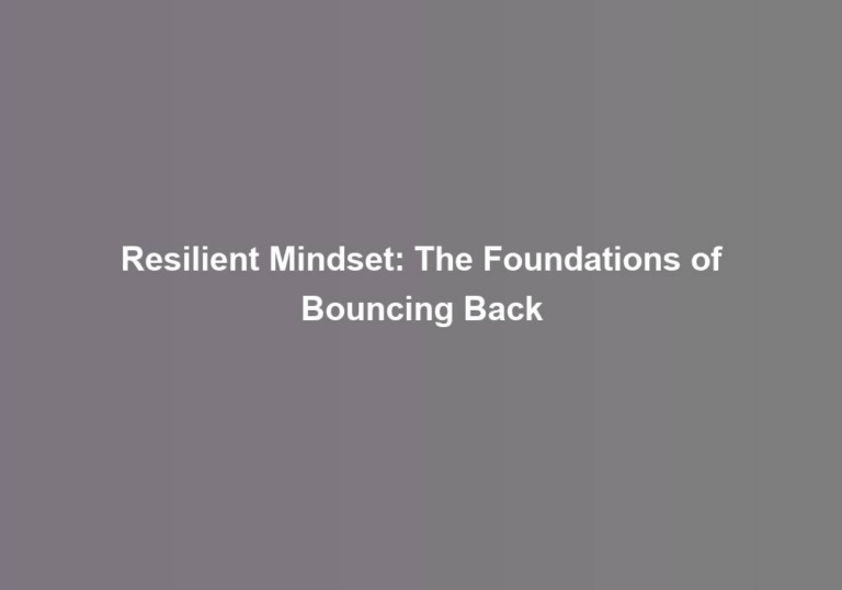 Resilient Mindset: The Foundations of Bouncing Back