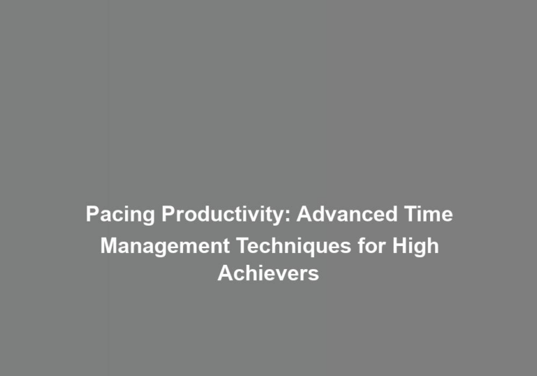 Pacing Productivity: Advanced Time Management Techniques for High Achievers